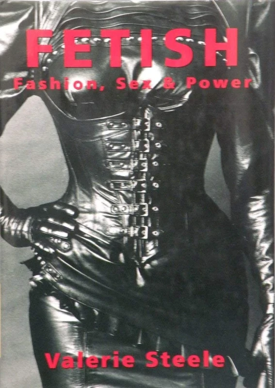 Fetish: Fashion, Sex, and Power: Fashion, Sex & Power