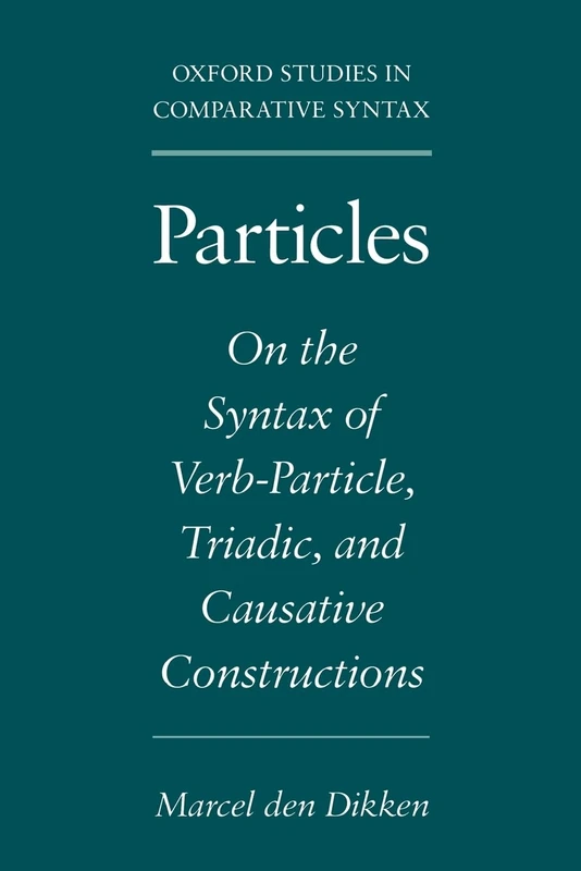 Particles: On The Syntax Of Verb-Particle, Triadic, And Causative Constructions (Oxford Studies in Comparative Syntax)
