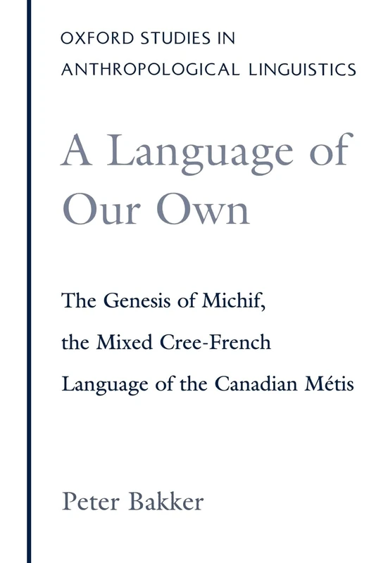 A Language of Our Own: The Genesis of Michif, the Mixed Cree-French Language of the Canadian Metis: 10 (Oxford Studies in Anthropological Linguistics) - Image 1