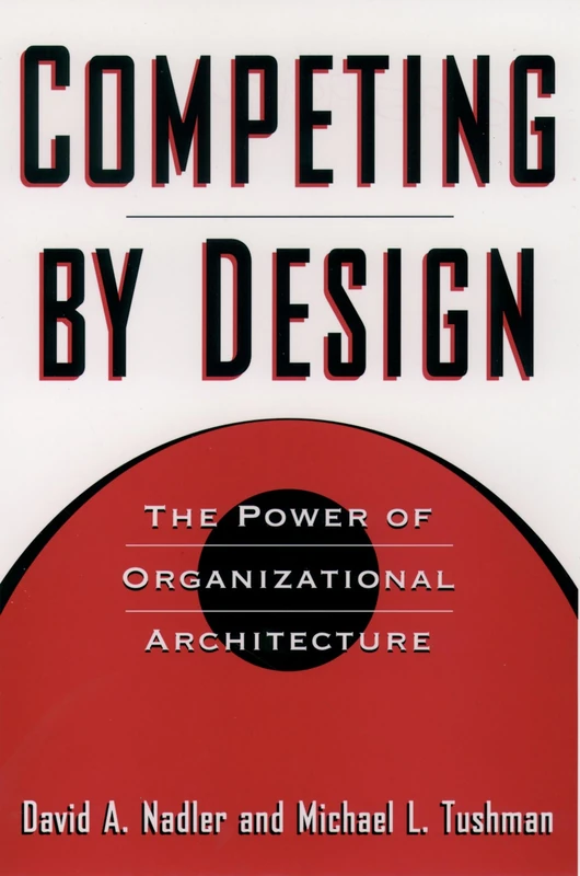 Competing by Design: The Power of Organizational Architecture