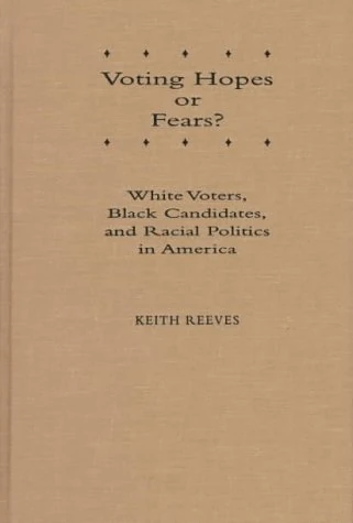 Voting Hopes or Fears?: White Voters, Black Candidates and Racial Politics in America