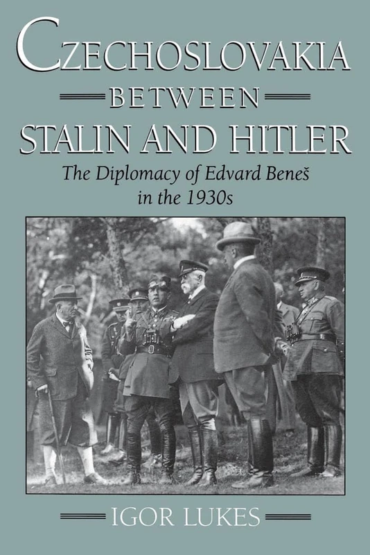 Czechoslovakia Between Stalin and Hitler: The Diplomacy of Edvard Benes in the 1930s