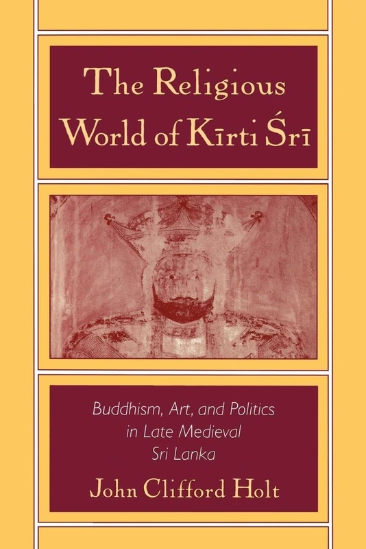 Religious World of Kirti Sri: Buddhism, Art, and Politics of Late Medieval Sri Lanka - Image 1