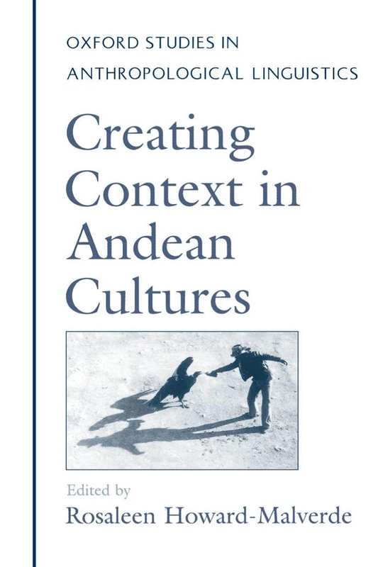 Creating Context in Andean Cultures: 6 (Oxford Studies in Anthropological Linguistics)