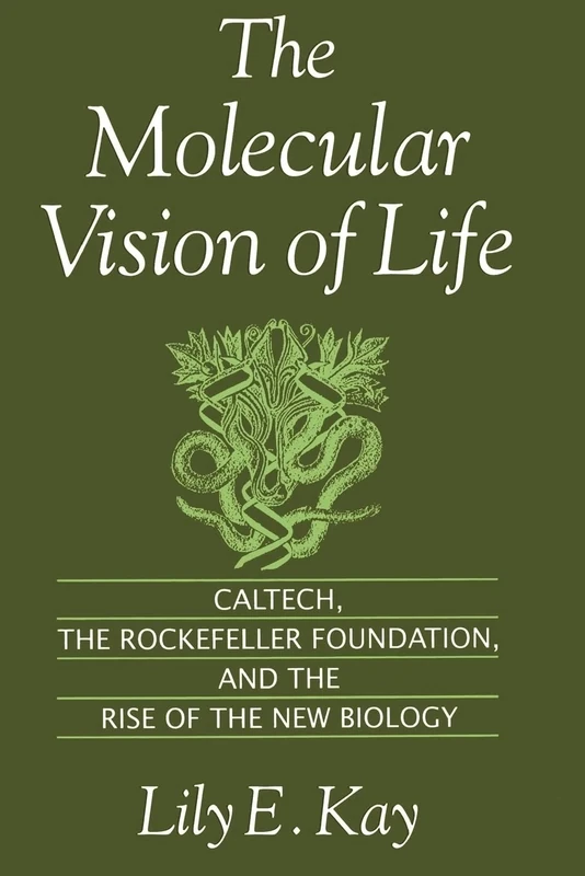 The Molecular Vision of Life: Caltech, the Rockefeller Foundation, and the Rise of the New Biology (Monographs on the History and Philosophy of Biology)