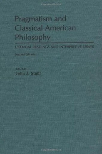 Pragmatism and Classical American Philosophy: Essential Readings and Interpretive Essays