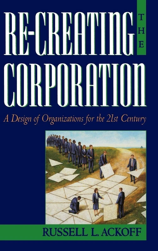 Re-Creating the Corporation: A Design of Organizations for the 21st Century