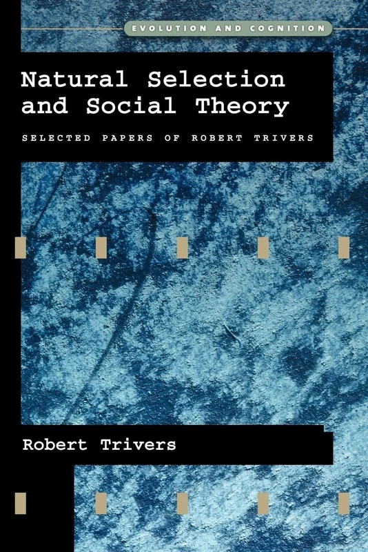 Natural Selection and Social Theory: Selected Papers of Robert Trivers (Evolution and Cognition) (Evolution and Cognition Series)