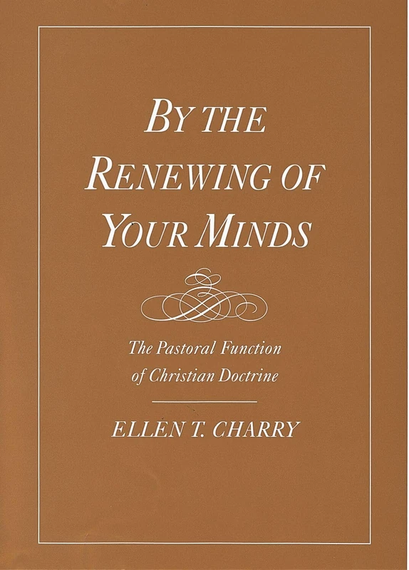 By the Renewing of Your Minds: The Pastoral Function of Christian Doctrine