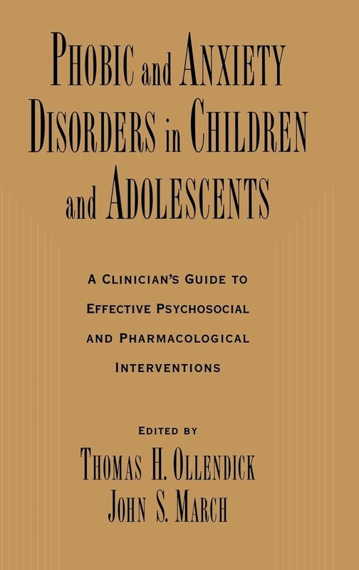 Phobic and Anxiety Disorders in Children and Adolescents: A Clinican's Guide to Effective Psychosocial and Pharmacological Interventions