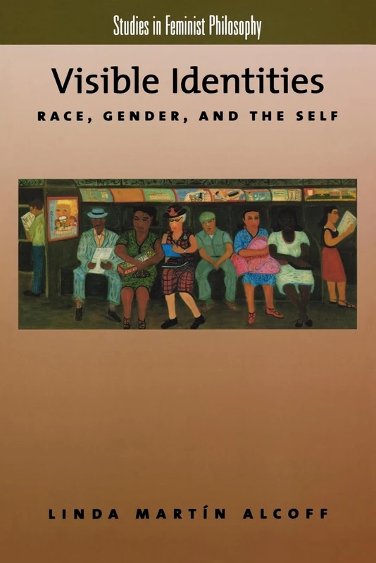 Visible Identities: Race, Gender, and the Self (Studies in Feminist Philosophy)
