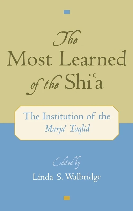 The Most Learned of the Shi'a: The Institution of the Marja'i Taqlid