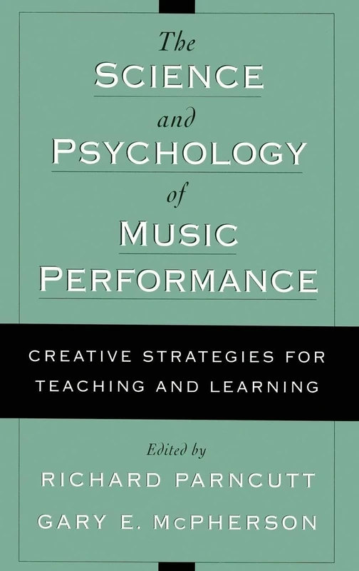 The Science and Psychology of Music Performance: Creative Strategies for Teaching and Learning