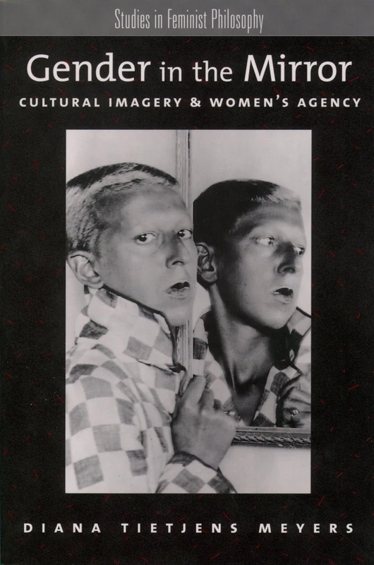 Gender in the Mirror : Cultural Imagery & Women's Agency (Studies in Feminist Philosophy)
