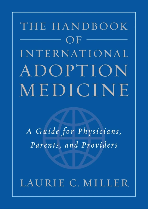 The Handbook of International Adoption Medicine: A Guide for Physicians, Parents, and Providers