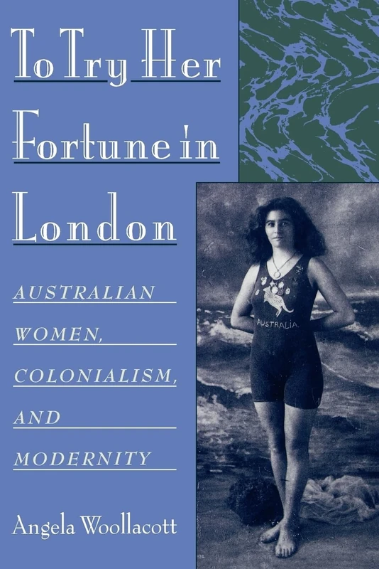 To Try Her Fortune in London : Australian Women, Colonialism, and Modernity