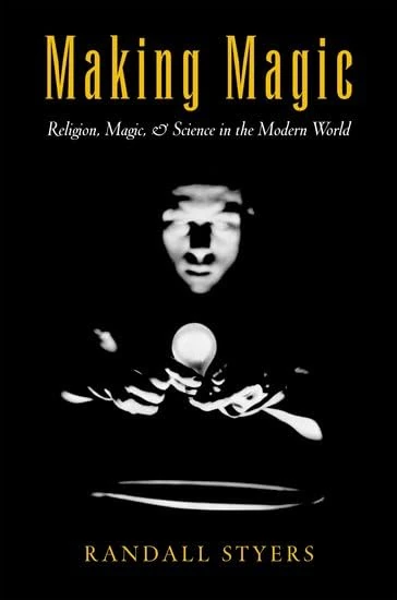 Making Magic: Religion, Magic, and Science in the Modern World (AAR Reflection and Theory in the Study of Religion Series)