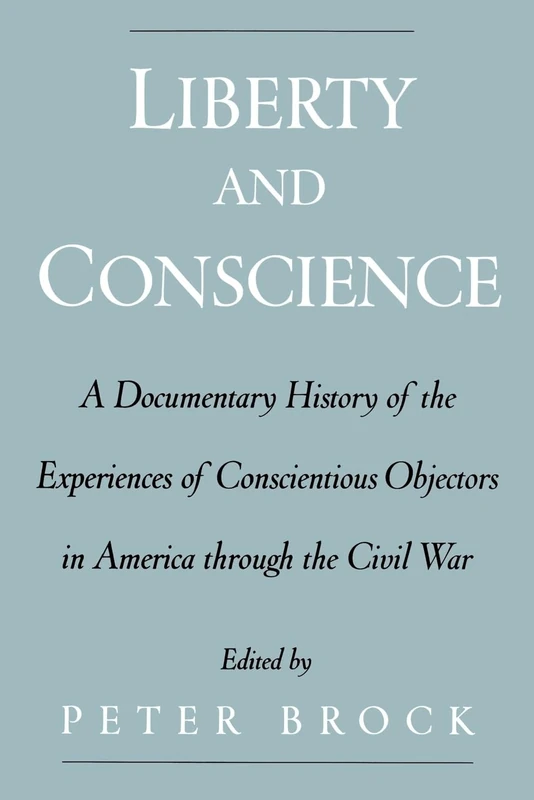 Liberty and Conscience: A Documentary History of the Experiences of Conscientious Objectors in America Through the Civil War: A Documentary History of ... Objectors in America through the Civil War - Image 1