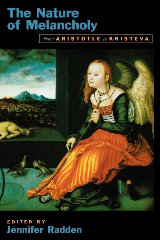 NATURE OF MELANCHOLY: FROM ARISTOTLE TO KRISTEVA: From Aristotle to Kristeva