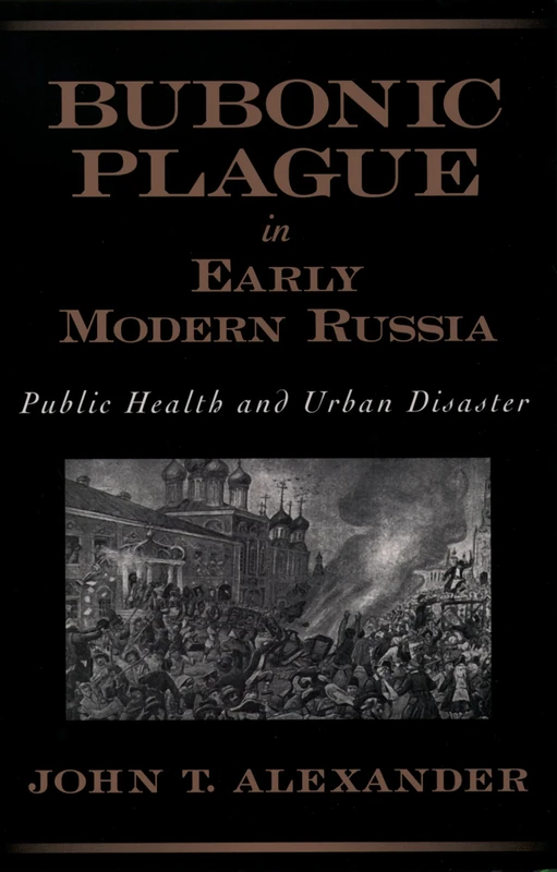 Bubonic Plague in Early Modern Russia: Public Health and Urban Disaster