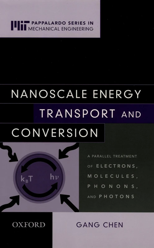 Nanoscale Energy Transport and Conversion: A Parallel Treatment of Electrons, Molecules, Phonons, and Photons (MIT-Pappalardo Series in Mechanical Engineering)