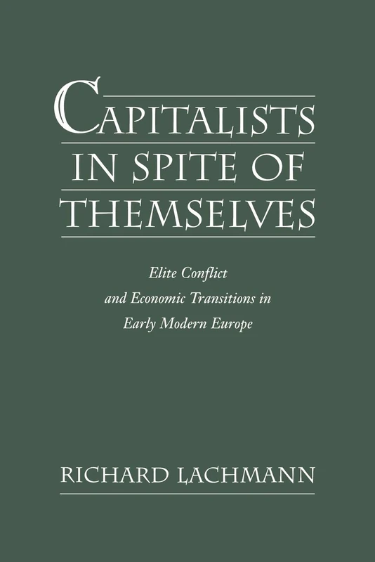 Capitalists in Spite of Themselves: Elite Conflict and Economic Transitions in Early Modern Europe