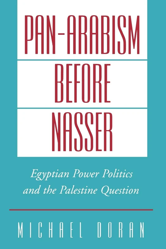 Pan-Arabism before Nasser : Egyptian Power Politics and the Palestine Question (Studies in Middle Eastern History)