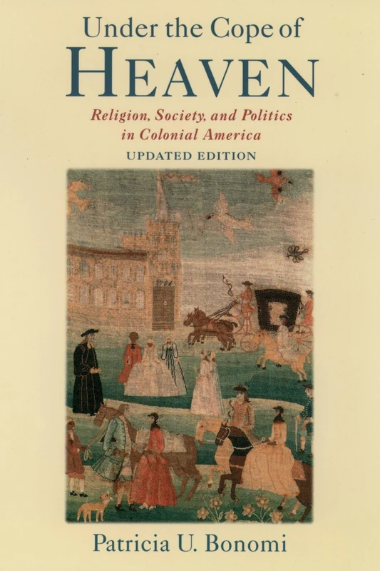 UNDER THE COPE OF HEAVEN UPDATED ED: Religion, Society, and Politics in Colonial America