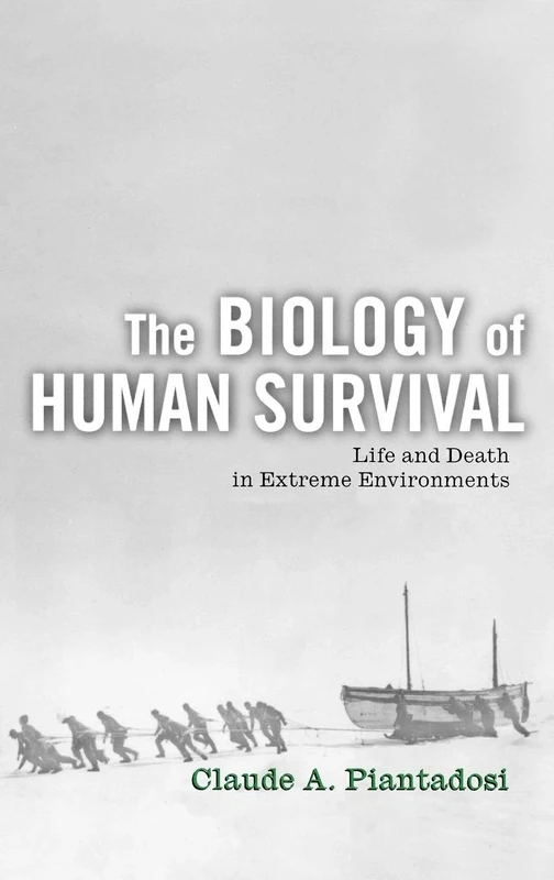 BIOLOGY OF HUMAN SURVIVAL:LIFE & DEATH IN EXTREME ENVIRONMENTS: Life and Death in Extreme Environments