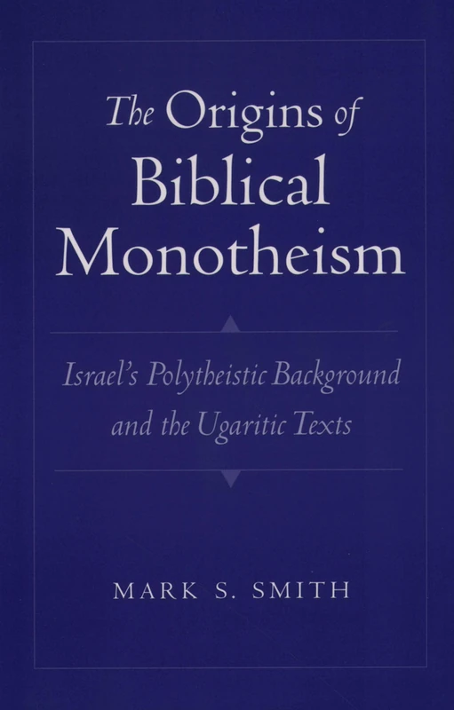 The Origins of Biblical Monotheism: Israel's Polytheistic Background and the Ugaritic Texts