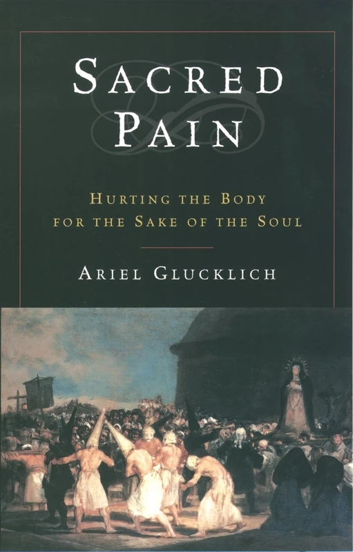 SACRED PAIN:HURTING THE BODY FOR THE SAKE OF THE SOUL