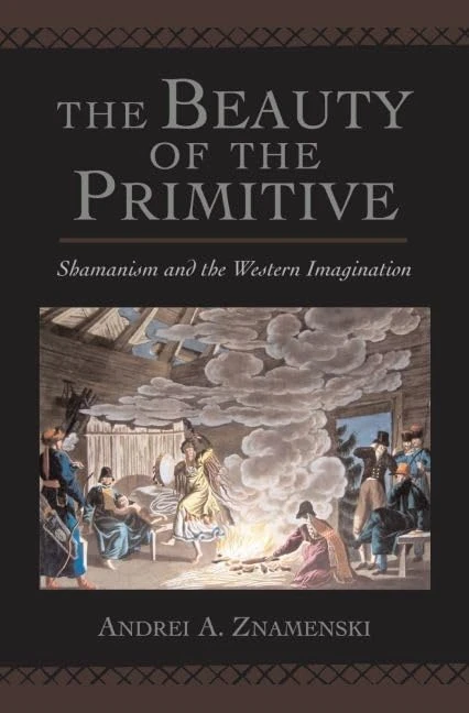 The Beauty of the Primitive: Shamanism and the Western Imagination
