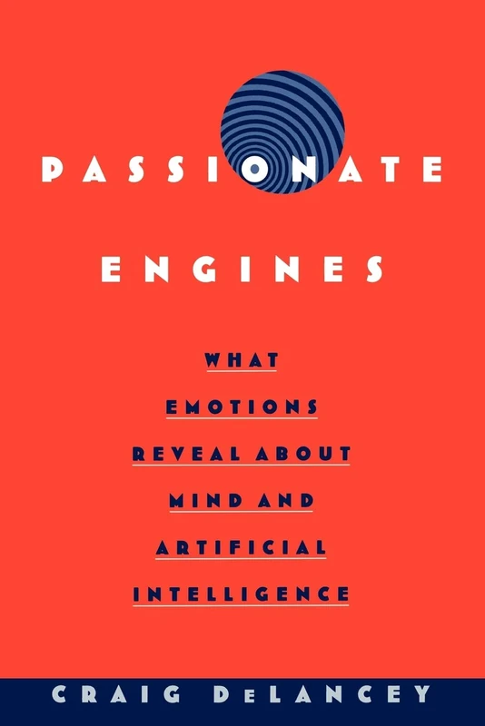 Passionate Engines : What Emotions Reveal about the Mind and Artificial Intelligence