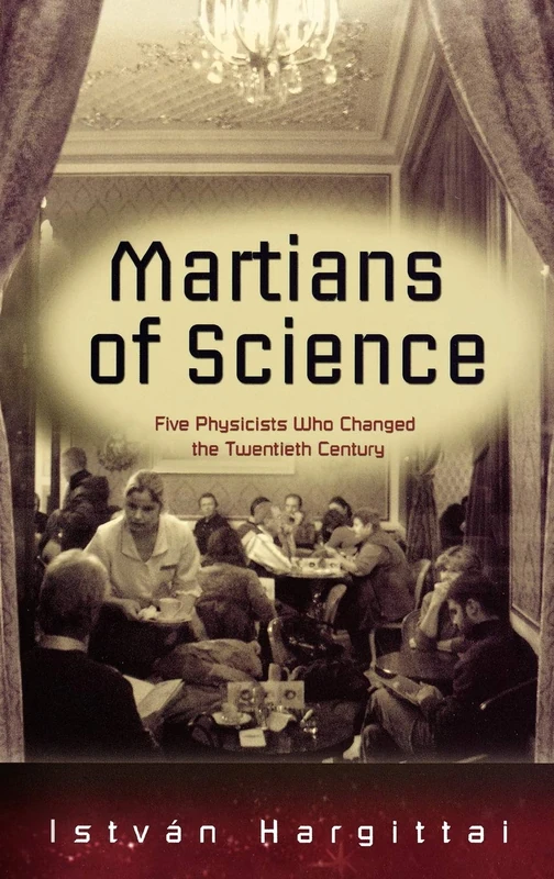 The Martians of Science: Five Physicists Who Changed the Twentieth Century