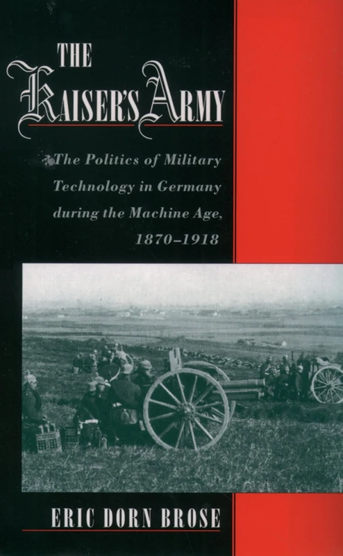 The Kaiser's Army: The Politics of Military Technology in Germany During the Machine Age, 1870-1918 - Image 1