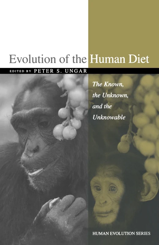 Evolution of the Human Diet: The Known, the Unknown, and the Unknowable (Human Evolution Series)