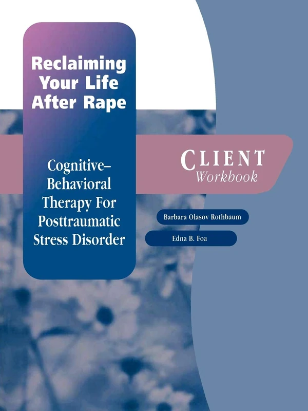 Reclaiming Your Life After Rape: Client Workbook Cognitive-behavioral therapy for post-traumatic stress disorder