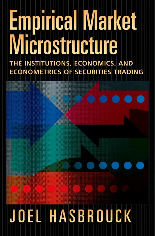 Empirical Market Microstructure: The Institutions, Economics, and Econometrics of Securities Trading