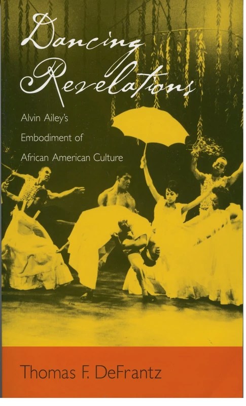 DANCING REVELATIONS:ALVIN AILEY'S EMBODIMENT OF AFRICAN AMERICAN CULTURE: Alvin Ailey's Embodiment of African American Culture