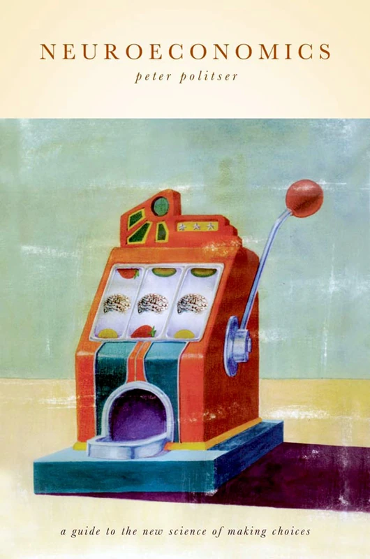 Neuroeconomics: A guide to the new science of making choices