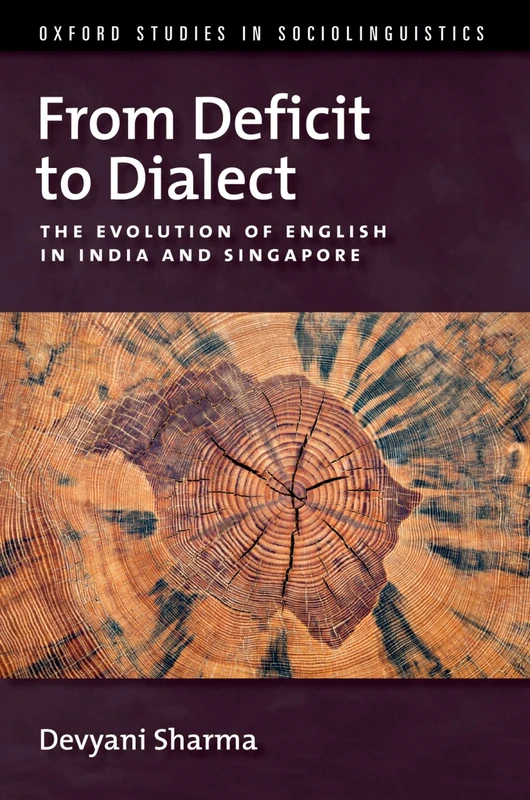 From Deficit to Dialect: The Evolution of English in India and Singapore (Oxford Studies in Sociolinguistics)