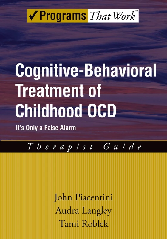 Cognitive-Behavioral Treatment of Childhood OCD: Therapist Guide It's Only a False Alarm