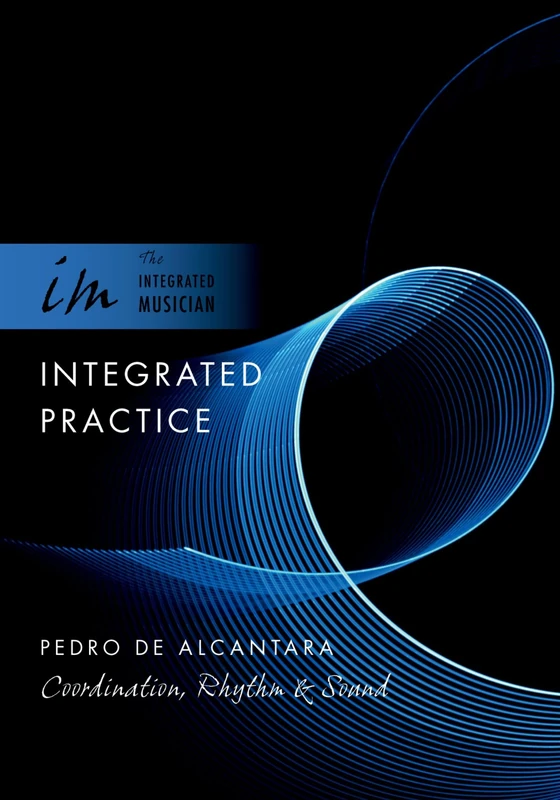 Integrated Practice: Coordination, Rhythm & Sound (The Integrated Musician)