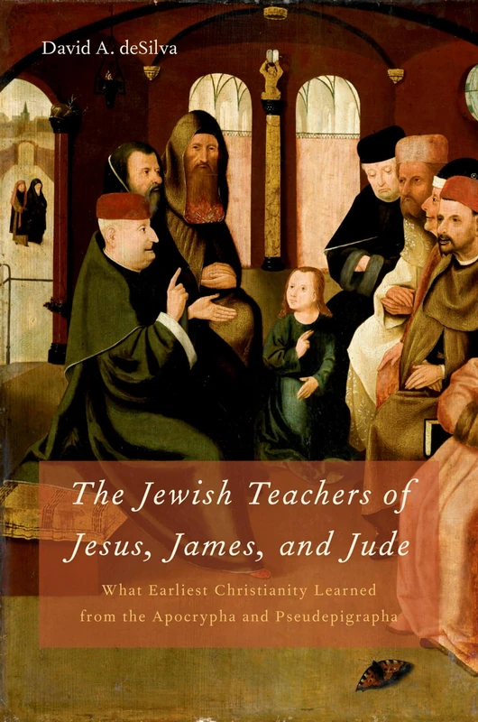 THE JEWISH TEACHERS OF JESUS JAMES AND JUDE: What Earliest Christianity Learned from the Apocrypha and Pseudepigrapha