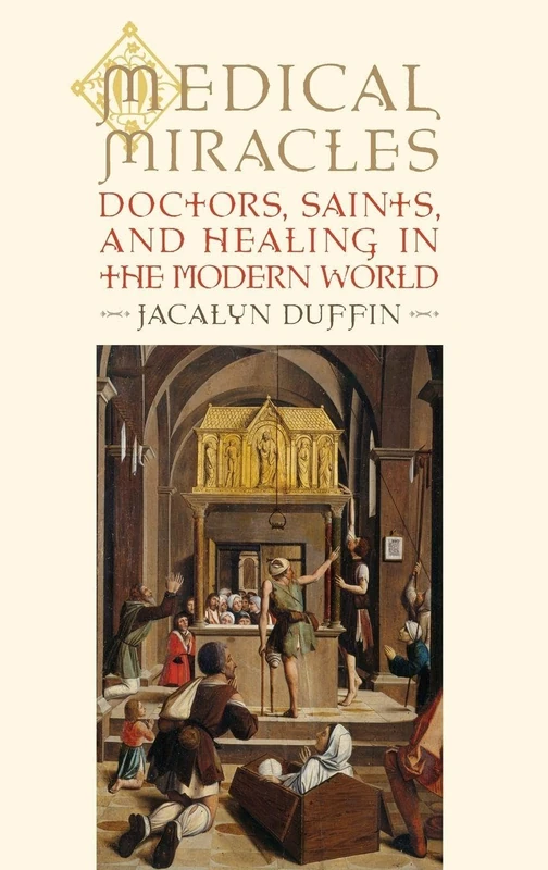 MEDICAL MIRACLES: Doctors, Saints, and Healing in the Modern World