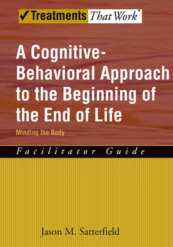 A Cognitive-Behavioral Approach to the Beginning of the End of Life: Facilitator Guide Minding the Body