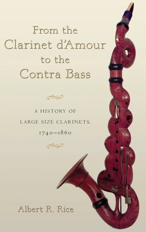 From the Clarinet D'Amour to the Contra Bass: A History of the Large Size Clarinets, 1740-1860
