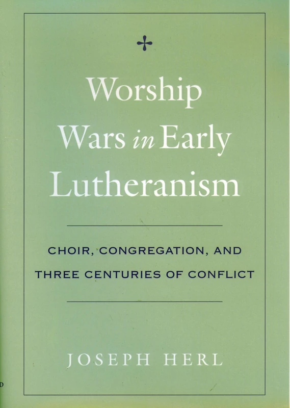 Worship Wars in Early Lutheranism: Choir, Congregation, and Three Centuries of Conflict