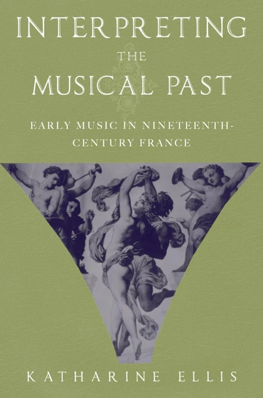 Interpreting the Musical Past: Early Music in Nineteenth Century France