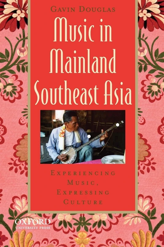 Music in Mainland Southeast Asia: Experiencing Music, Expressing Culture (GLOBAL MUSIC)